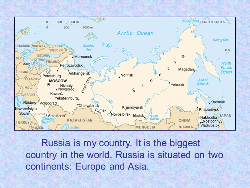 Russia is my country. It is the biggest country in the world. Russia is